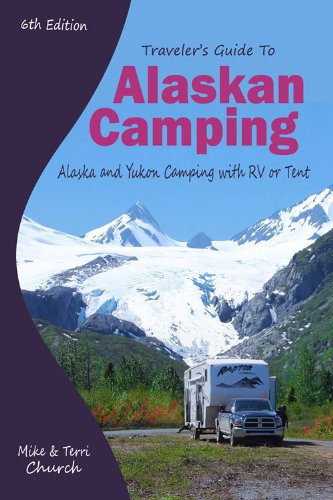 Traveler's Guide to Alaskan Camping: Alaskan and Yukon Camping With RV or Tent